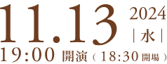 2024年11月13日(水) 19:00開演（18:30会場）